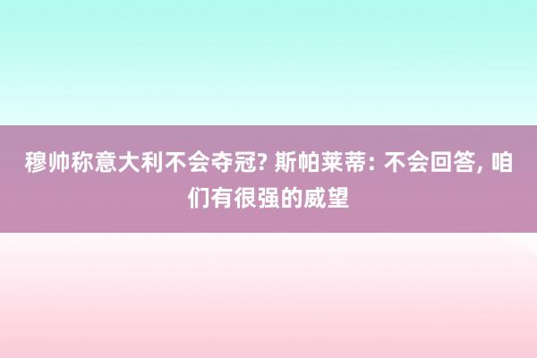 穆帅称意大利不会夺冠? 斯帕莱蒂: 不会回答, 咱们有很强的威望