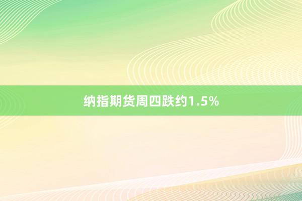 纳指期货周四跌约1.5%