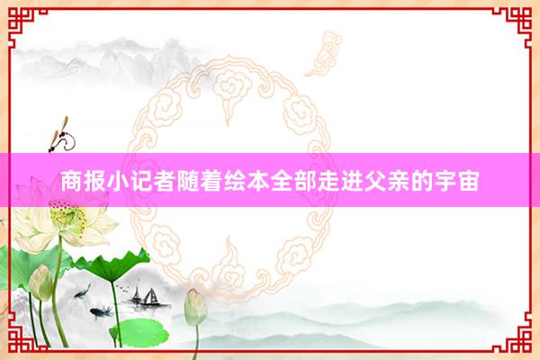 商报小记者随着绘本全部走进父亲的宇宙