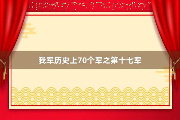 我军历史上70个军之第十七军