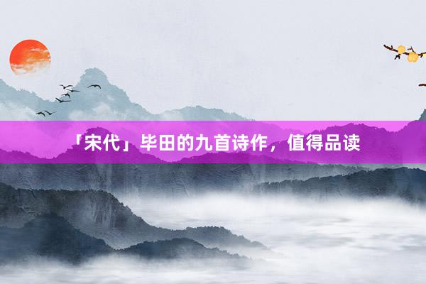 「宋代」毕田的九首诗作，值得品读