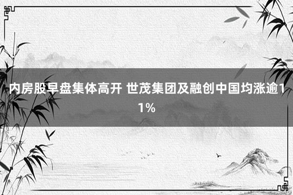 内房股早盘集体高开 世茂集团及融创中国均涨逾11%